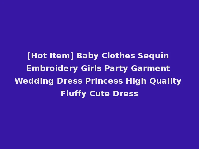[Hot Item] Baby Clothes Sequin Embroidery Girls Party Garment Wedding Dress Princess High Quality Fluffy Cute Dress
