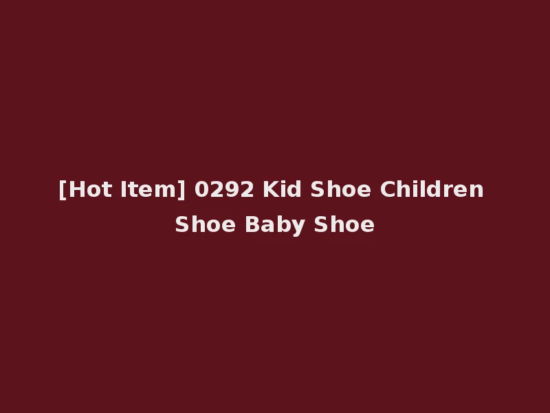 [Hot Item] 0292 Kid Shoe Children Shoe Baby Shoe
