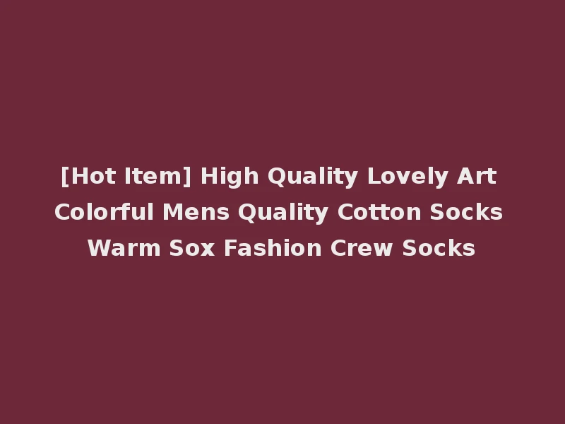 [Hot Item] High Quality Lovely Art Colorful Mens Quality Cotton Socks Warm Sox Fashion Crew Socks