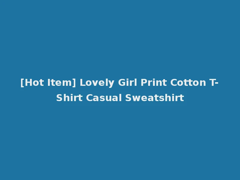 [Hot Item] Lovely Girl Print Cotton T-Shirt Casual Sweatshirt