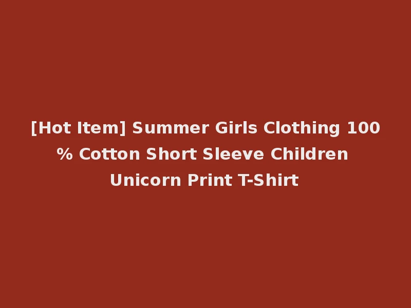 [Hot Item] Summer Girls Clothing 100% Cotton Short Sleeve Children Unicorn Print T-Shirt