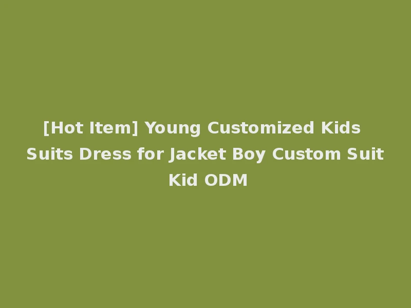 [Hot Item] Young Customized Kids Suits Dress for Jacket Boy Custom Suit Kid ODM