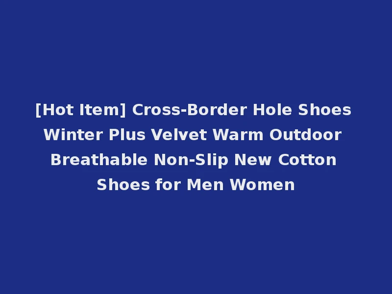 [Hot Item] Cross-Border Hole Shoes Winter Plus Velvet Warm Outdoor Breathable Non-Slip New Cotton Shoes for Men Women