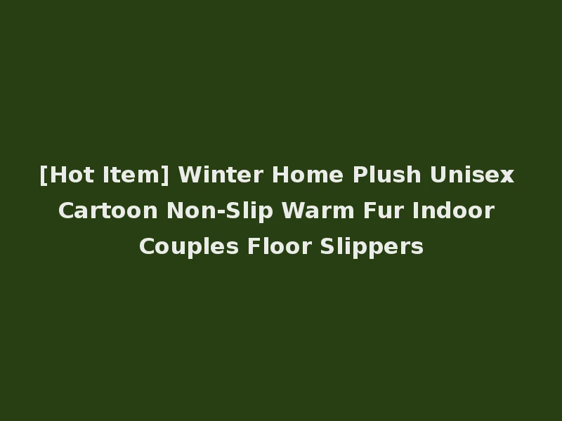 [Hot Item] Winter Home Plush Unisex Cartoon Non-Slip Warm Fur Indoor Couples Floor Slippers