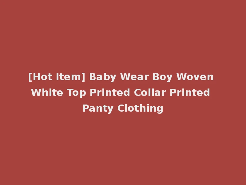 [Hot Item] Baby Wear Boy Woven White Top Printed Collar Printed Panty Clothing