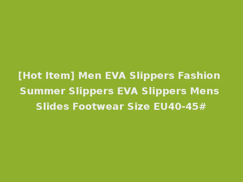 [Hot Item] Men EVA Slippers Fashion Summer Slippers EVA Slippers Mens Slides Footwear Size EU40-45#