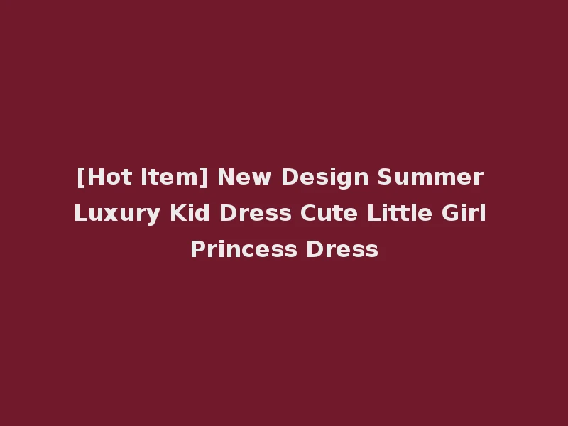 [Hot Item] New Design Summer Luxury Kid Dress Cute Little Girl Princess Dress
