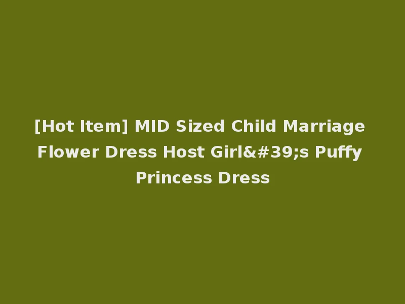 [Hot Item] MID Sized Child Marriage Flower Dress Host Girl's Puffy Princess Dress