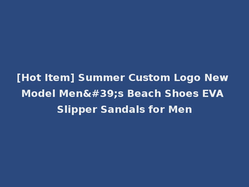 [Hot Item] Summer Custom Logo New Model Men's Beach Shoes EVA Slipper Sandals for Men