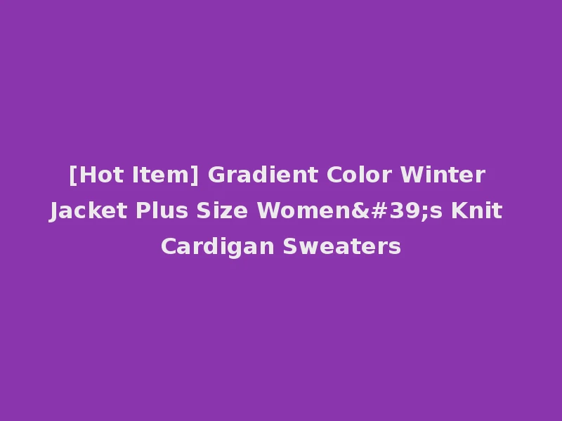 [Hot Item] Gradient Color Winter Jacket Plus Size Women's Knit Cardigan Sweaters