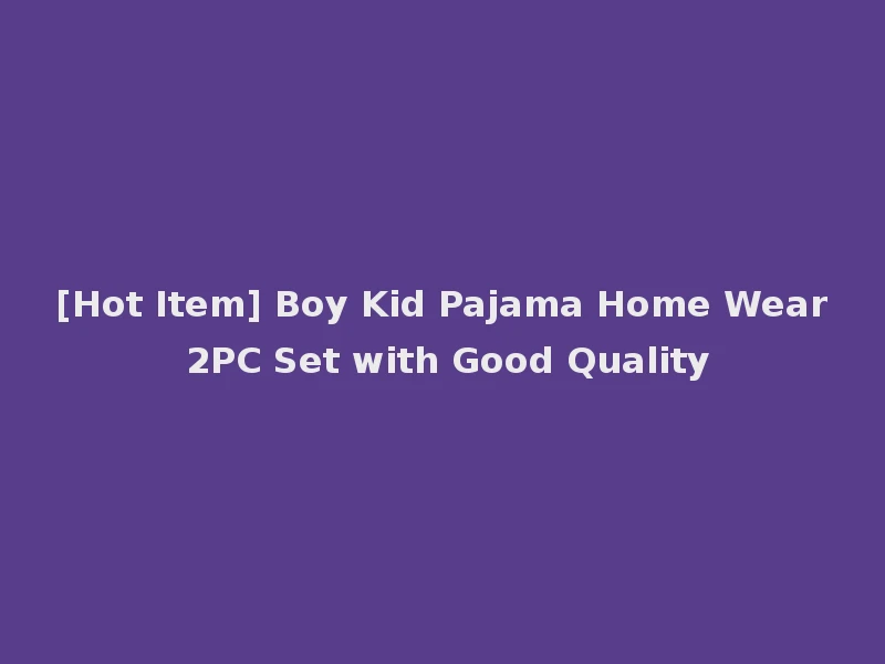 [Hot Item] Boy Kid Pajama Home Wear 2PC Set with Good Quality