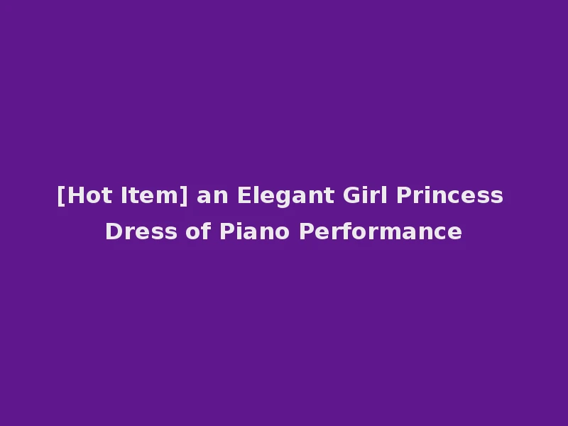 [Hot Item] an Elegant Girl Princess Dress of Piano Performance