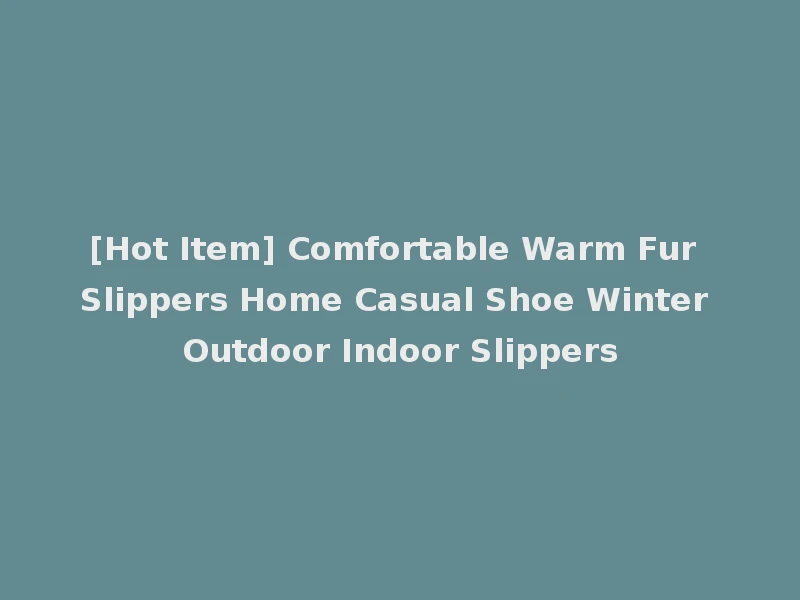 [Hot Item] Comfortable Warm Fur Slippers Home Casual Shoe Winter Outdoor Indoor Slippers