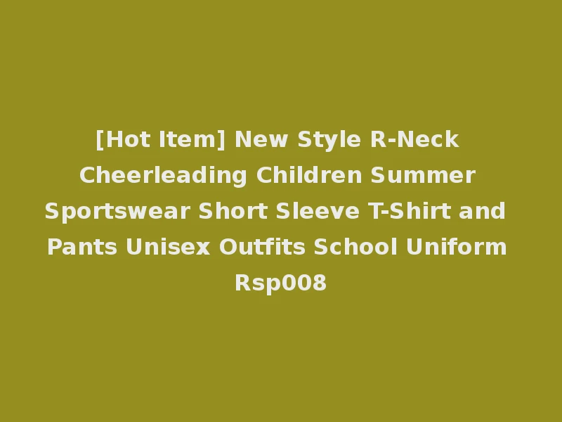 [Hot Item] New Style R-Neck Cheerleading Children Summer Sportswear Short Sleeve T-Shirt and Pants Unisex Outfits School Uniform Rsp008