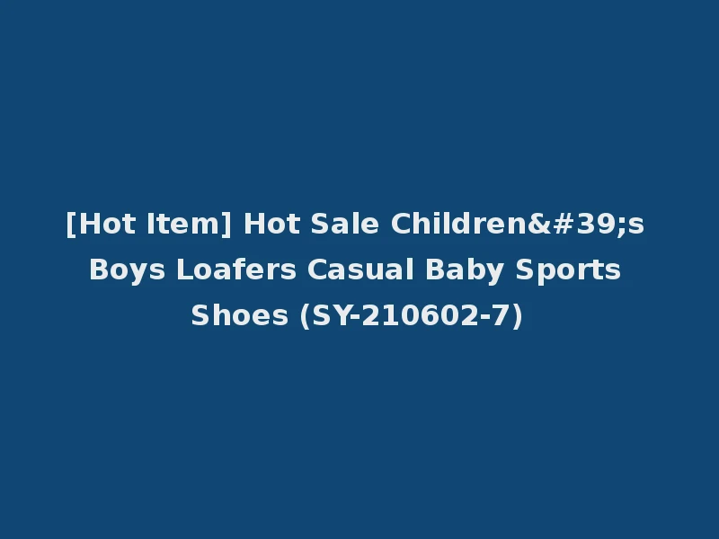 [Hot Item] Hot Sale Children's Boys Loafers Casual Baby Sports Shoes (SY-210602-7)