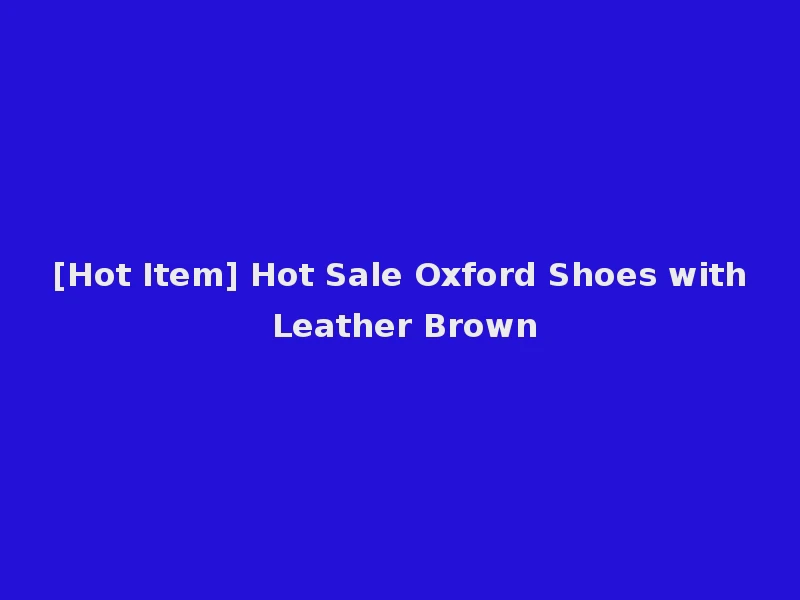 [Hot Item] Hot Sale Oxford Shoes with Leather Brown