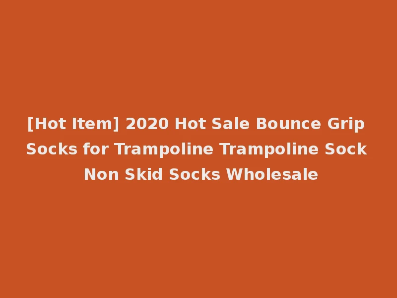 [Hot Item] 2020 Hot Sale Bounce Grip Socks for Trampoline Trampoline Sock Non Skid Socks Wholesale