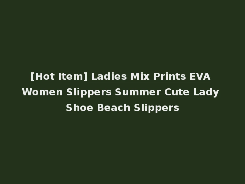 [Hot Item] Ladies Mix Prints EVA Women Slippers Summer Cute Lady Shoe Beach Slippers