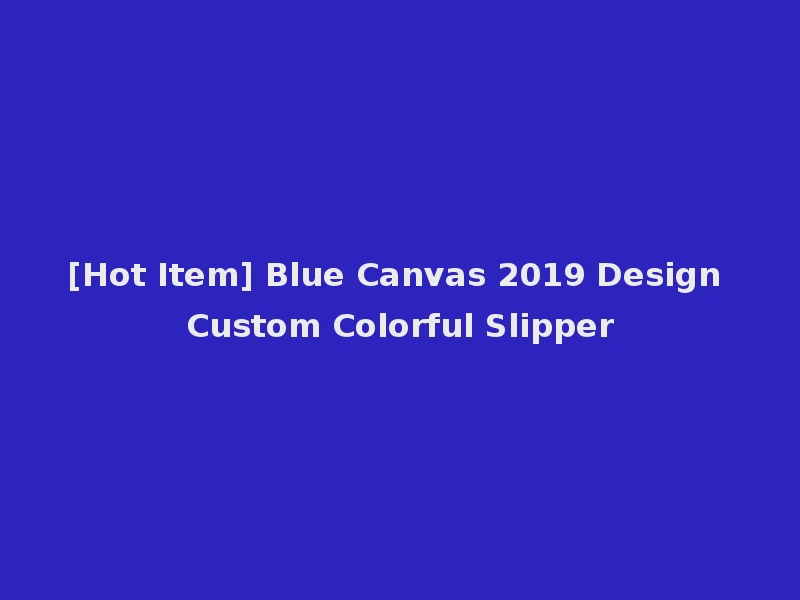 [Hot Item] Blue Canvas 2019 Design Custom Colorful Slipper