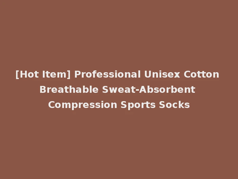 [Hot Item] Professional Unisex Cotton Breathable Sweat-Absorbent Compression Sports Socks
