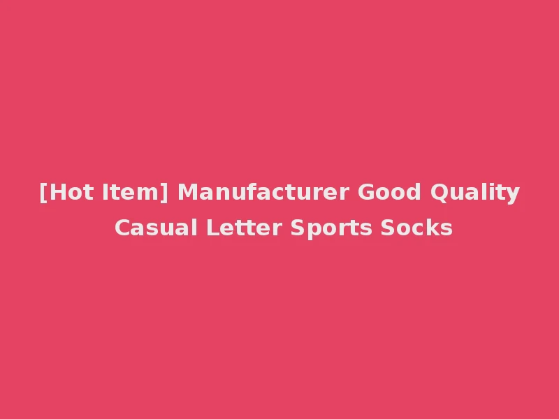 [Hot Item] Manufacturer Good Quality Casual Letter Sports Socks
