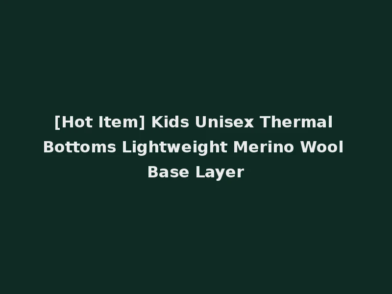 [Hot Item] Kids Unisex Thermal Bottoms Lightweight Merino Wool Base Layer