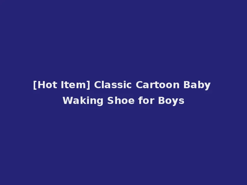 [Hot Item] Classic Cartoon Baby Waking Shoe for Boys