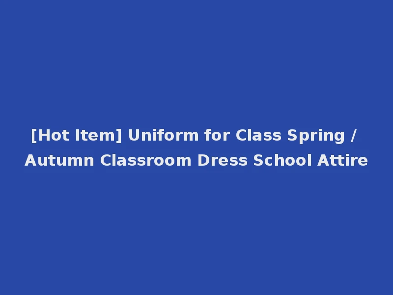 [Hot Item] Uniform for Class Spring / Autumn Classroom Dress School Attire
