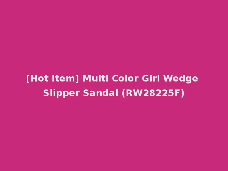 [Hot Item] Multi Color Girl Wedge Slipper Sandal (RW28225F)