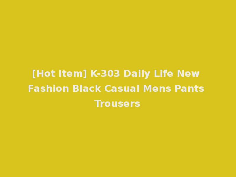 [Hot Item] K-303 Daily Life New Fashion Black Casual Mens Pants Trousers