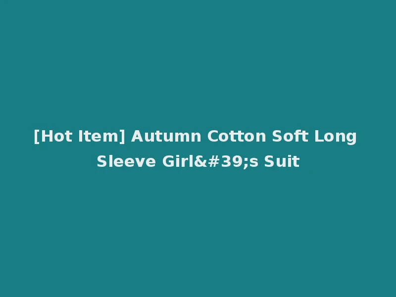 [Hot Item] Autumn Cotton Soft Long Sleeve Girl's Suit