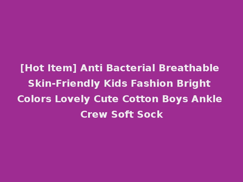 [Hot Item] Anti Bacterial Breathable Skin-Friendly Kids Fashion Bright Colors Lovely Cute Cotton Boys Ankle Crew Soft Sock
