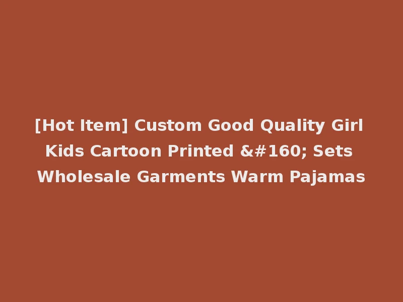 [Hot Item] Custom Good Quality Girl Kids Cartoon Printed   Sets Wholesale Garments Warm Pajamas