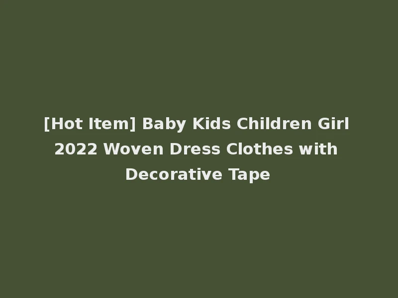 [Hot Item] Baby Kids Children Girl 2022 Woven Dress Clothes with Decorative Tape