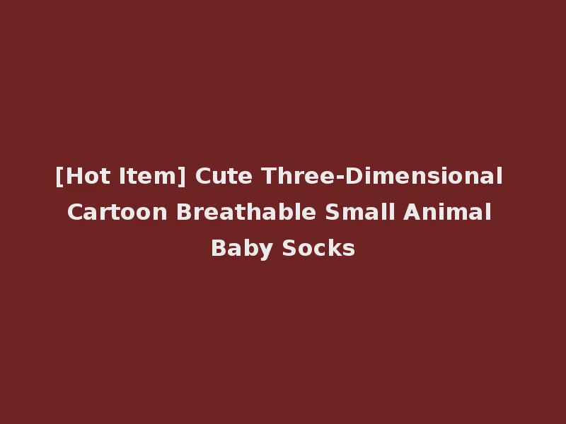 [Hot Item] Cute Three-Dimensional Cartoon Breathable Small Animal Baby Socks