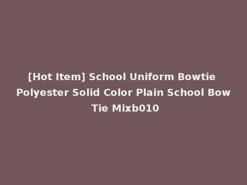 [Hot Item] School Uniform Bowtie Polyester Solid Color Plain School Bow Tie Mixb010