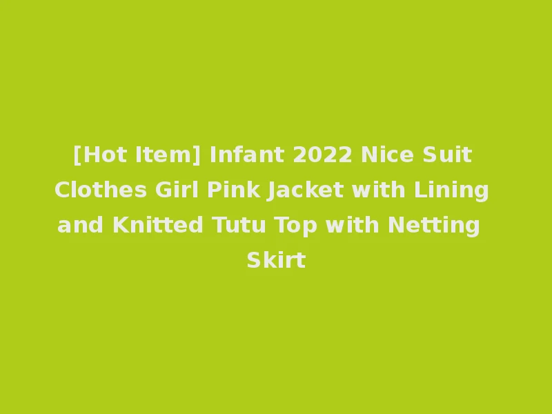 [Hot Item] Infant 2022 Nice Suit Clothes Girl Pink Jacket with Lining and Knitted Tutu Top with Netting Skirt