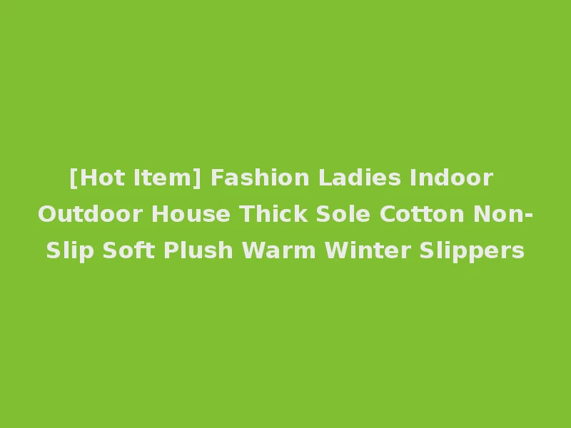 [Hot Item] Fashion Ladies Indoor Outdoor House Thick Sole Cotton Non-Slip Soft Plush Warm Winter Slippers