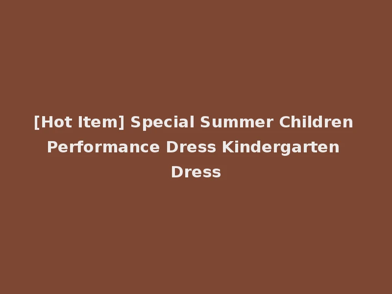 [Hot Item] Special Summer Children Performance Dress Kindergarten Dress
