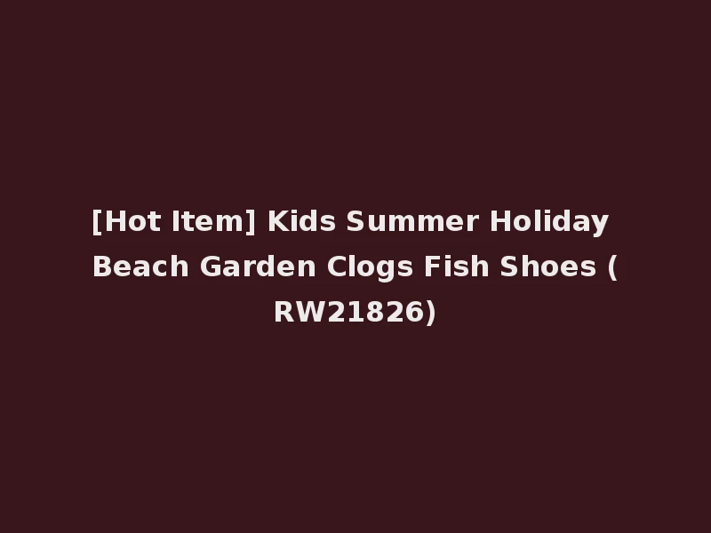 [Hot Item] Kids Summer Holiday Beach Garden Clogs Fish Shoes (RW21826)
