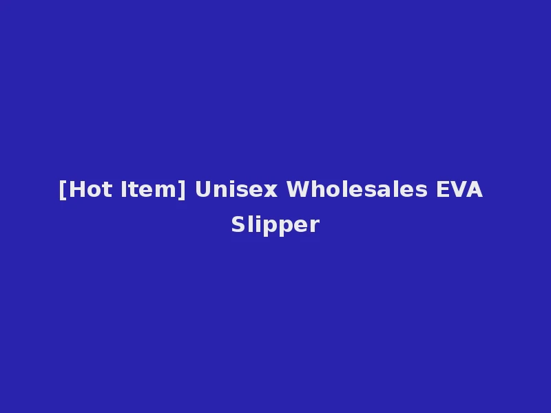 [Hot Item] Unisex Wholesales EVA Slipper