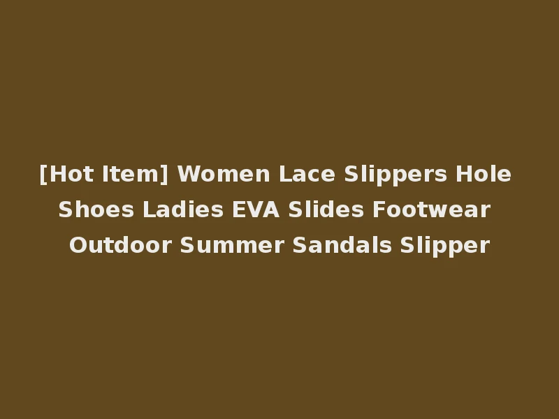 [Hot Item] Women Lace Slippers Hole Shoes Ladies EVA Slides Footwear Outdoor Summer Sandals Slipper