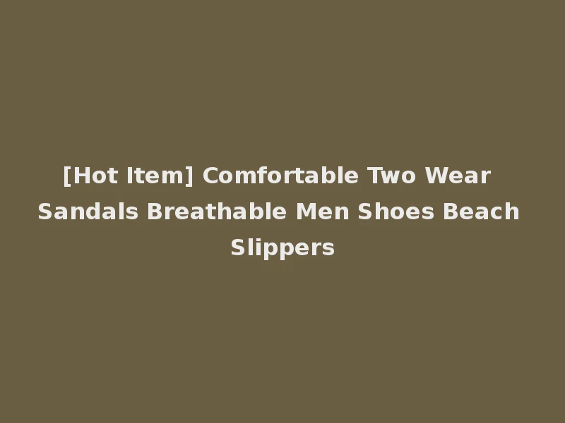 [Hot Item] Comfortable Two Wear Sandals Breathable Men Shoes Beach Slippers
