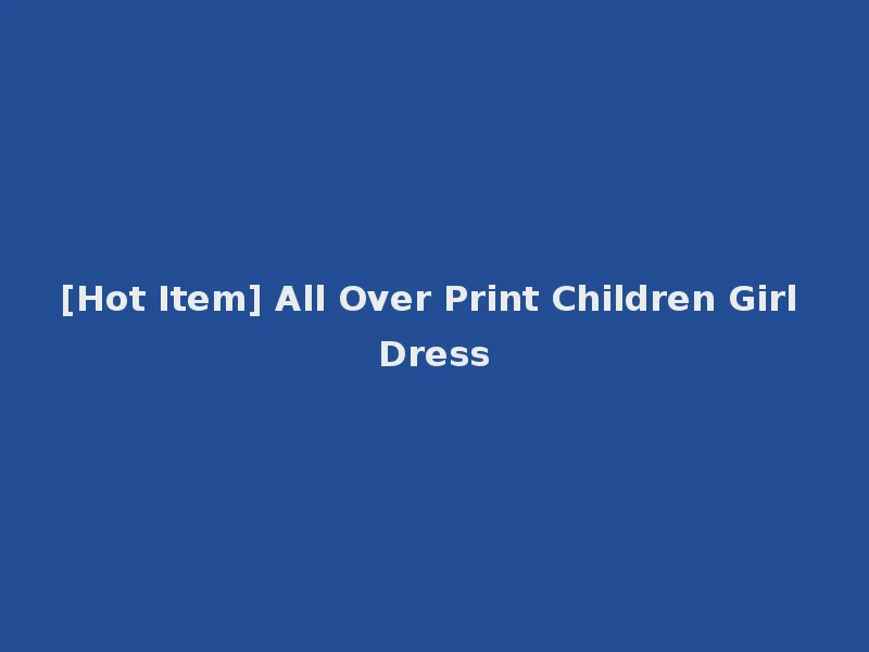[Hot Item] All Over Print Children Girl Dress