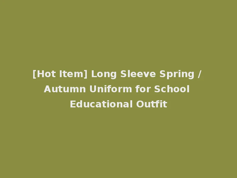 [Hot Item] Long Sleeve Spring / Autumn Uniform for School Educational Outfit