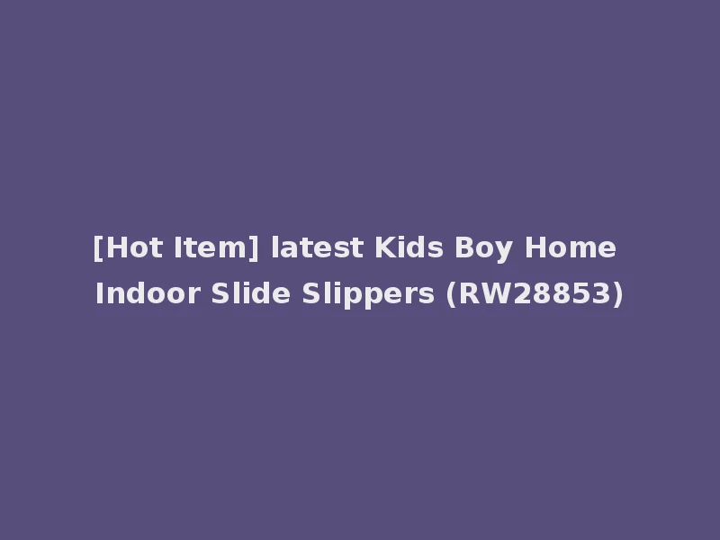 [Hot Item] latest Kids Boy Home Indoor Slide Slippers (RW28853)