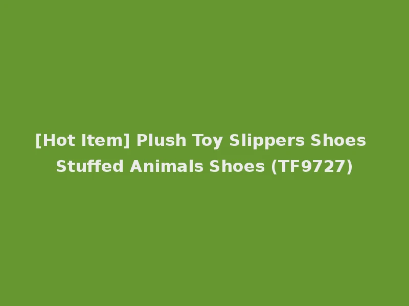 [Hot Item] Plush Toy Slippers Shoes Stuffed Animals Shoes (TF9727)