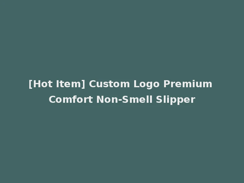 [Hot Item] Custom Logo Premium Comfort Non-Smell Slipper