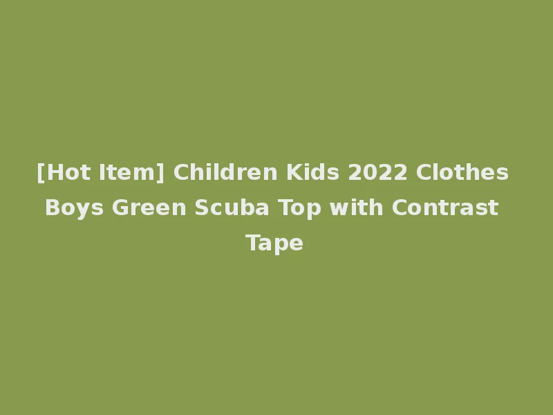 [Hot Item] Children Kids 2022 Clothes Boys Green Scuba Top with Contrast Tape