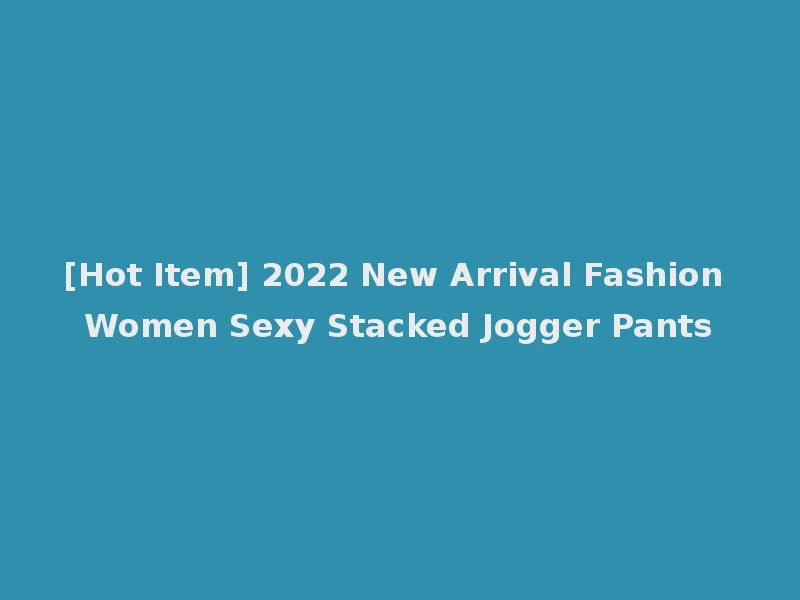 [Hot Item] 2022 New Arrival Fashion Women Sexy Stacked Jogger Pants
